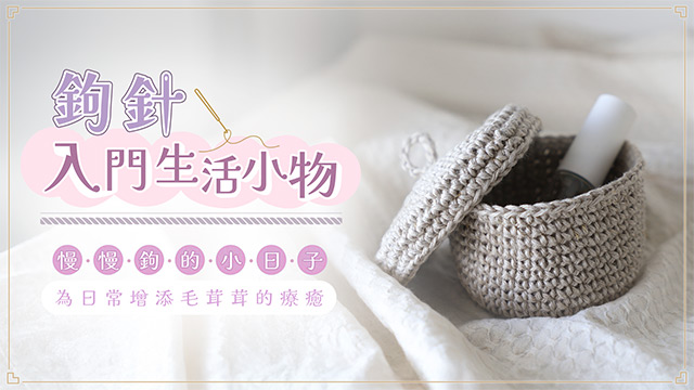 鉤針入門生活小物｜慢慢鉤的小日子，為日常增添毛茸茸的療癒