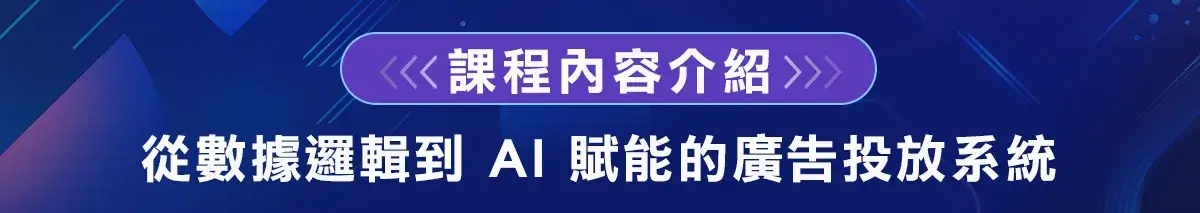 課程內容介紹：從數據邏輯到 AI 賦能的廣告投放系統