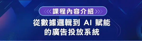 課程內容介紹：從數據邏輯到 AI 賦能的廣告投放系統