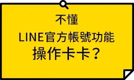 不懂LINE官方帳號功能，操作卡卡？