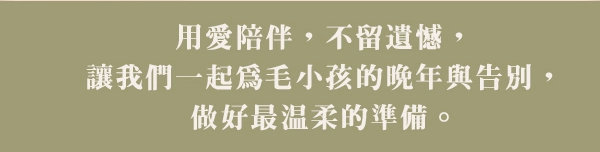 用愛陪伴，不留遺憾，讓我們一起為毛小孩的晚年與告別，做好最溫柔的準備。